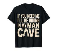 If You Need Me I'Ll Be Hiding In My Man Cave - Camiseta
