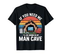 If You Need Me I'Ll Be Hiding In My Man Cave - Camiseta