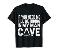 If You Need Me I'Ll Be Hiding In My Man Cave - Camiseta