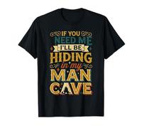 If You Need Me I'Ll Be Hiding In My Man Cave |- Camiseta