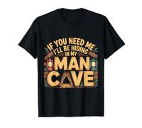 If You Need Me I'Ll Be Hiding In My Man Cave - Camiseta