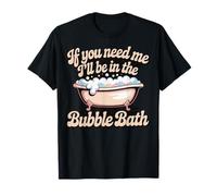 If You Need Me I'll Be In The Bubble Bath Camiseta