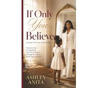 If You Only Believe: Practical Steps to Actualising Your Divine Purpose Through the Vehicle of Faith, Hope and Love