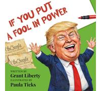 If You Put a Fool in Power: An Illustrated Political Satire About Leadership, Bad Decisions, and Their Consequences (“If You…” Political Satire Series)