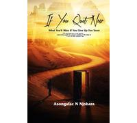 IF YOU QUIT NOW: WHAT YOU'LL MISS IF YOU GIVE UP TOO SOON