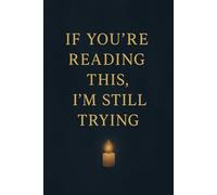 If You’re Reading This, I’m Still Trying