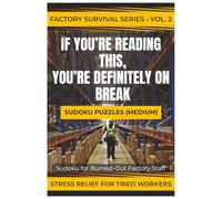 IF YOU’RE READING THIS, YOU’RE DEFINITELY ON BREAK: Sudoku for Burned-Out Factory Staff (Factory Survival Series)
