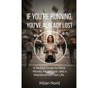 If You’re Running, You’ve Already Lost: A Radical Guide to More Money, More Time, and a Maintenance-Free Life.