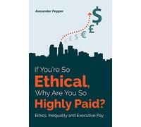 If You're So Ethical, Why Are You So Highly Paid?: Ethics, Inequality and Executive Pay