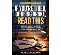 If You’re Tired of Being Broke, Read This: A SIMPLE, HONEST GUIDE TO ESCAPING FINANCIAL STRESS & BUILDING REAL STABILITY