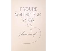 If You’re Waiting for a Sign - This Is It: Motivational Notebook to Start Taking Action