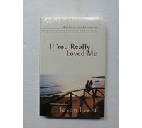 If You Really Loved Me: 100 Questions on Dating, Relationships, and Sexual Purity (Revised, Expanded)