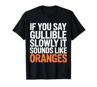 If You Say Gullible Slowly It Sounds Like Oranges |- Camiseta