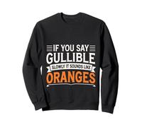 If You Say Gullible Slowly It Sounds Like Oranges - Sudadera