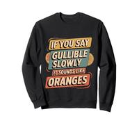 If You Say Gullible Slowly It Sounds Like Oranges - Sudadera
