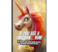 If You See a Unicorn… Run!: The History (and Truth) Behind Mythical Creatures and Beasts For Kids