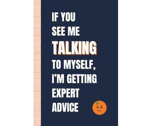 If You See Me Talking to Myself I'm Getting Expert Advice: Funny, Snarky Work Notebook by Sassy Orange Office Journals; Humorous, Sarcastic Quotes for Coworkers, Friends & Family
