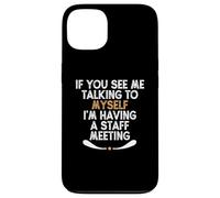 If You See Me Talking to Myself I'm Having a Staff Meeting Carcasa para iPhone 13