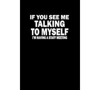 If You See Me Talking to Myself I'm Having a Staff Meeting: Sarcastic Spiral Notebook, Co-Worker Gift, Mental Health, Motivational, Stress Relief, ... for Sarcastic Friends,Bosses and Employees