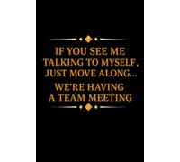 IF YOU SEE ME TALKING TO MYSELF , JUST MOVE ALONG... WE'RE HAVING A TEAM MEETING: Funny Notebook for Work - The Perfect Gag Gift for Coworkers, ... Ideal Christmas Secret Santa for Women & Men