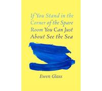 If You Stand in the Corner of the Spare Room You Can Just About See the Sea: Poems (Inkfish Press Poetry)