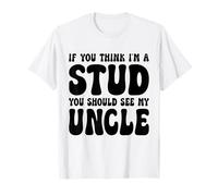 If You Think I'm A Stud You Should See My Uncle Divertido Camiseta
