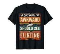 If You Think I'm Awkward You Should See My Flirting ||- Camiseta