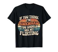 If You Think I'm Awkward You Should See My Flirting - Camiseta