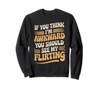 If You Think I'm Awkward You Should See My Flirting Sudadera
