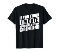 If You Think I'm Cute You Should See My Girlfriend Camiseta