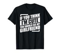 If You Think I'm Cute You Should See My Girlfriend Camiseta