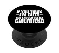If You Think I'm Cute You Should See My Girlfriend PopSockets PopGrip Adhesivo