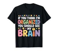 If You Think I'm Organized You Should See My Brain - Camiseta