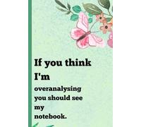 If you think I'm overanalysing you should see my notebook: Funny gift notebook for family or friends