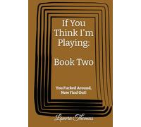 If You Think I'm Playing: Book Two: You Fucked Around, Now Find Out!