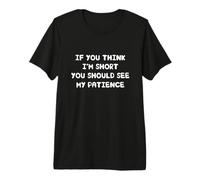 If You Think I'm Short You Should See My Patience Camiseta Premium