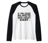 If You Think My Sister Doesn'T Like You Youre Probably Funny Camiseta Manga Raglan