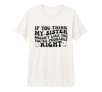 If You Think My Sister Doesn'T Like You Youre Probably Funny Camiseta Premium
