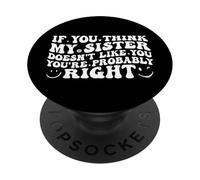 If You Think My Sister Doesn'T Like You Youre Probably Funny PopSockets PopGrip Adhesivo