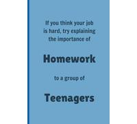 If you think your job is hard, try explaining the importance of Homework to a group of Teenagers - Lined, 120 pages 6 x 9, Gifts for Teachers