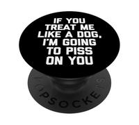 If You Treat Me Like A Dog, I'm Going To Mear On You - Divertido PopSockets PopGrip Adhesivo