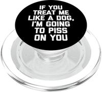 If You Treat Me Like A Dog, I'm Going To Mear On You - Divertido PopSockets PopGrip para MagSafe