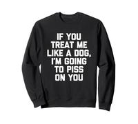 If You Treat Me Like A Dog, I'm Going To Mear On You - Divertido Sudadera