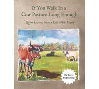 If you walk in a Cow pasture Long Enough: And Other Quiet Lessons from a Life Well Lived