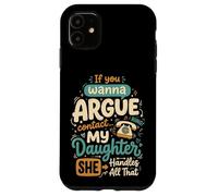 If You Wanna Argue Contact My Daughter She Handles All That Carcasa para iPhone 11