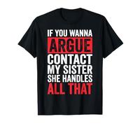 If You Wanna Argue Contact My Sister She Handles All That Camiseta