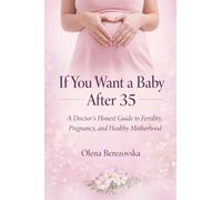 If You Want a Baby After 35: A Doctor's Honest Guide to Fertility, Pregnancy, and Healthy Motherhood (Women's Health)