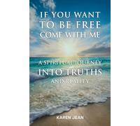 If You Want To Be Free Come With Me: A Spiritual Journey into Truths and Reality
