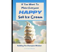 If You Want To Make Everyone Happy Sell Ice Cream: How To Find Passion and Power To Win In Life (Building Champions)