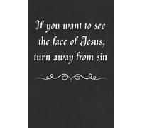 If You Want to See the Face of Jesus, Turn Away from Sin, Notebook/Journal/Diary/Gift for Christian kids, teens, women and men: Size: 6 x 9 inches, 120 lined blank pages